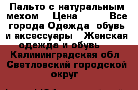Пальто с натуральным мехом  › Цена ­ 500 - Все города Одежда, обувь и аксессуары » Женская одежда и обувь   . Калининградская обл.,Светловский городской округ 